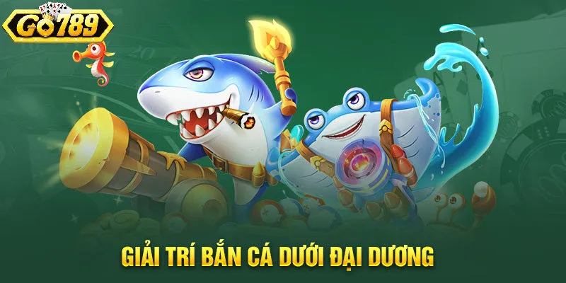 Chơi Vua bắn cá 3D ở đâu an toàn nhất? - Lựa chọn Go789