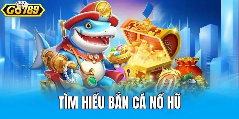 Sức hút không thể chối từ của game Bắn cá nổ hũ
